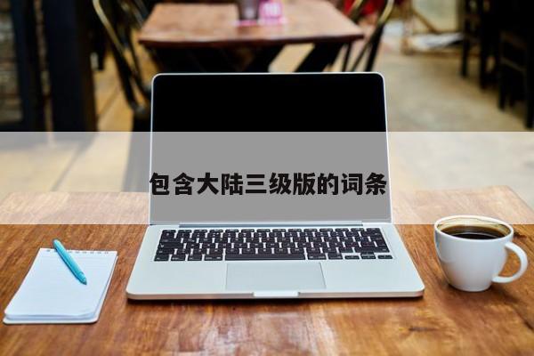 包含大陆三级版的词条
