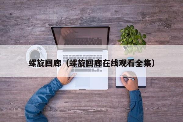 螺旋回廊（螺旋回廊在线观看全集）