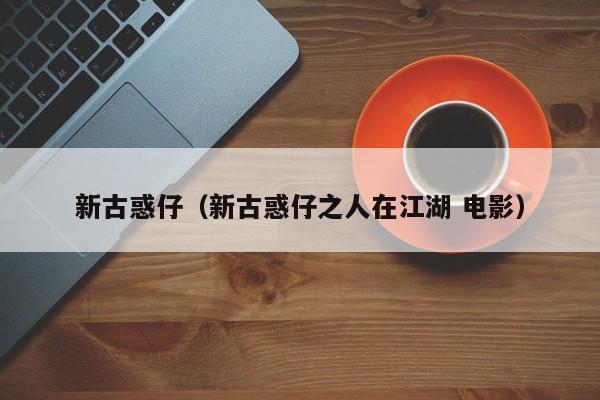 新古惑仔（新古惑仔之人在江湖 电影）
