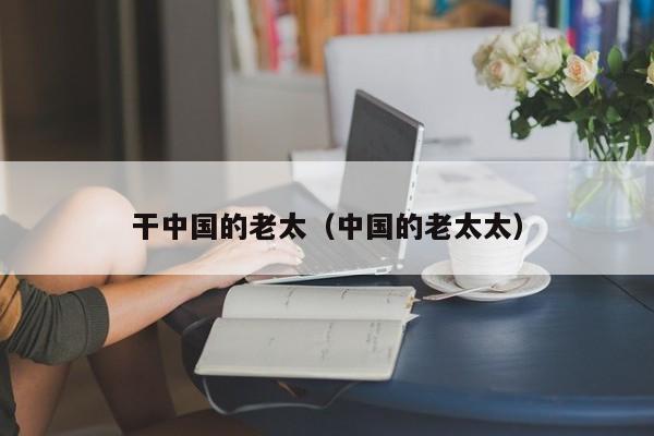 干中国的老太（中国的老太太）